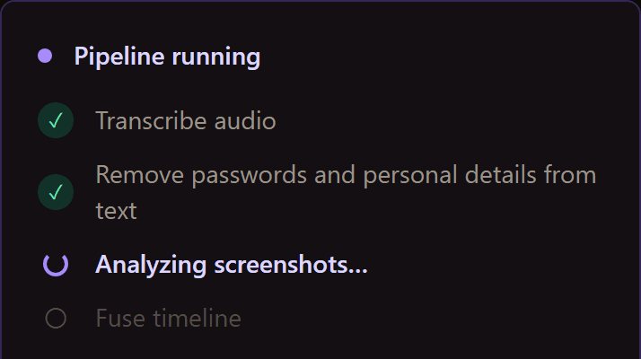 The live pipeline stepper: Transcribe audio and Remove passwords and personal details from text are ticked, Analyzing screenshots is spinning, Fuse timeline and Segment steps are still pending.